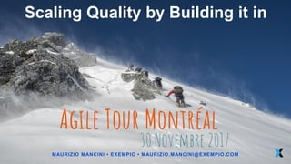Scaling Quality by Building it in
MAURIZIO MANCINI • EXEMPIO • MAURIZIO.MANCINI@EXEMPIO.COM
 