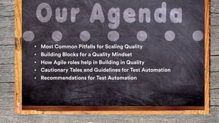 • Most Common Pitfalls for Scaling Quality
• Building Blocks for a Quality Mindset
• How Agile roles help in Building in Q...