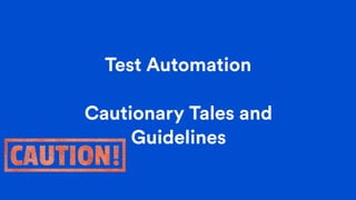 Test Automation is NOT Automatic
 