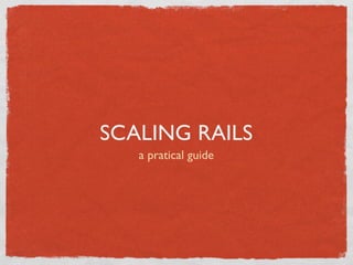 SCALING RAILS
   a pratical guide
 
