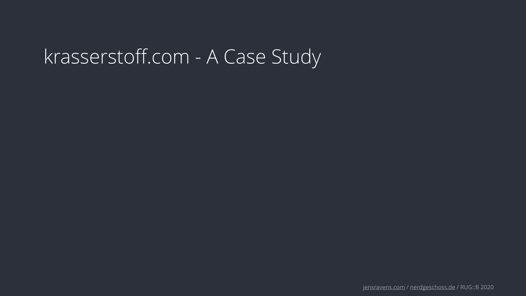 jensravens.com / nerdgeschoss.de / RUG::B 2020
krasserstoﬀ.com - A Case Study
 