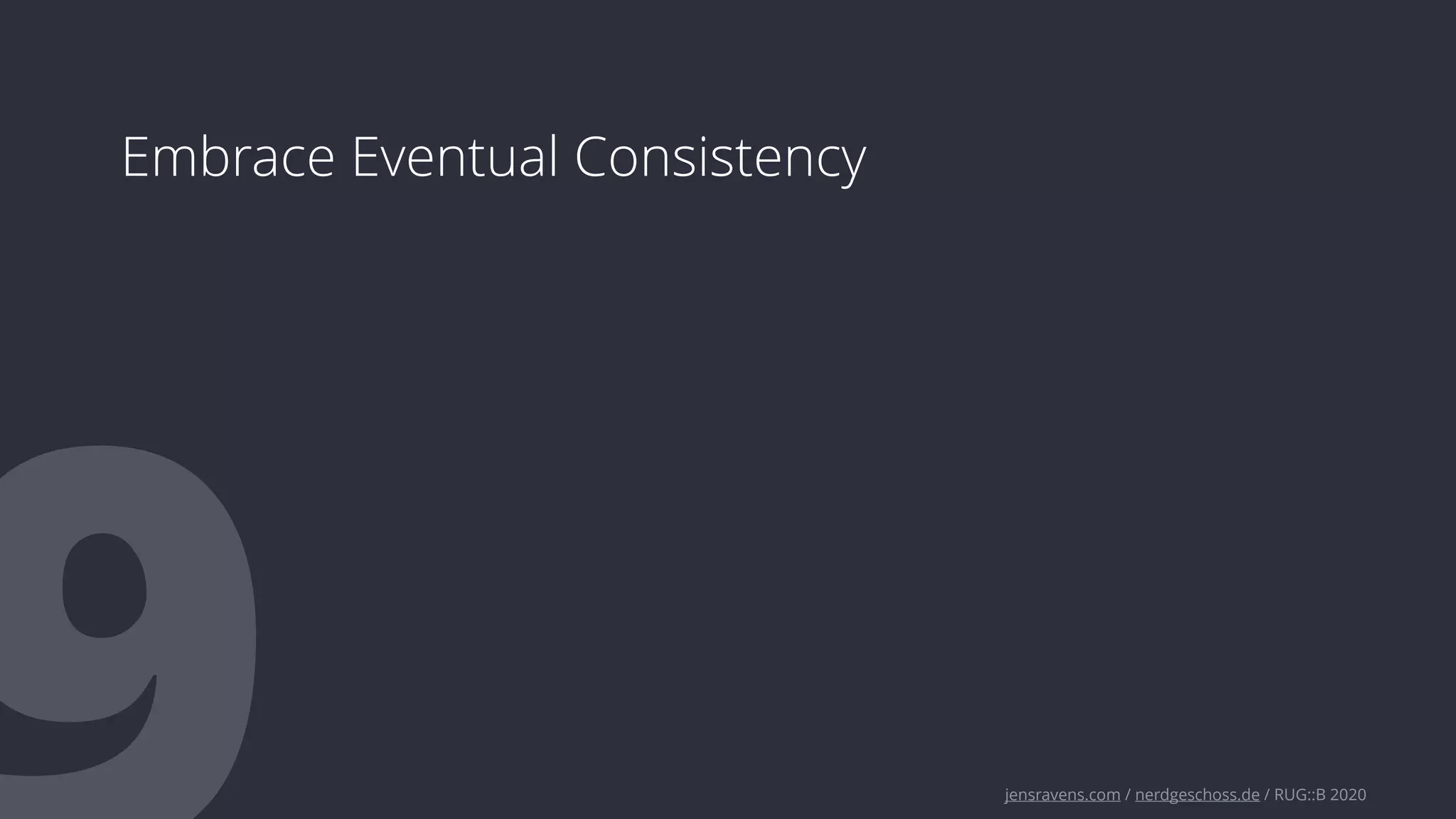 jensravens.com / nerdgeschoss.de / RUG::B 2020
Embrace Eventual Consistency
 