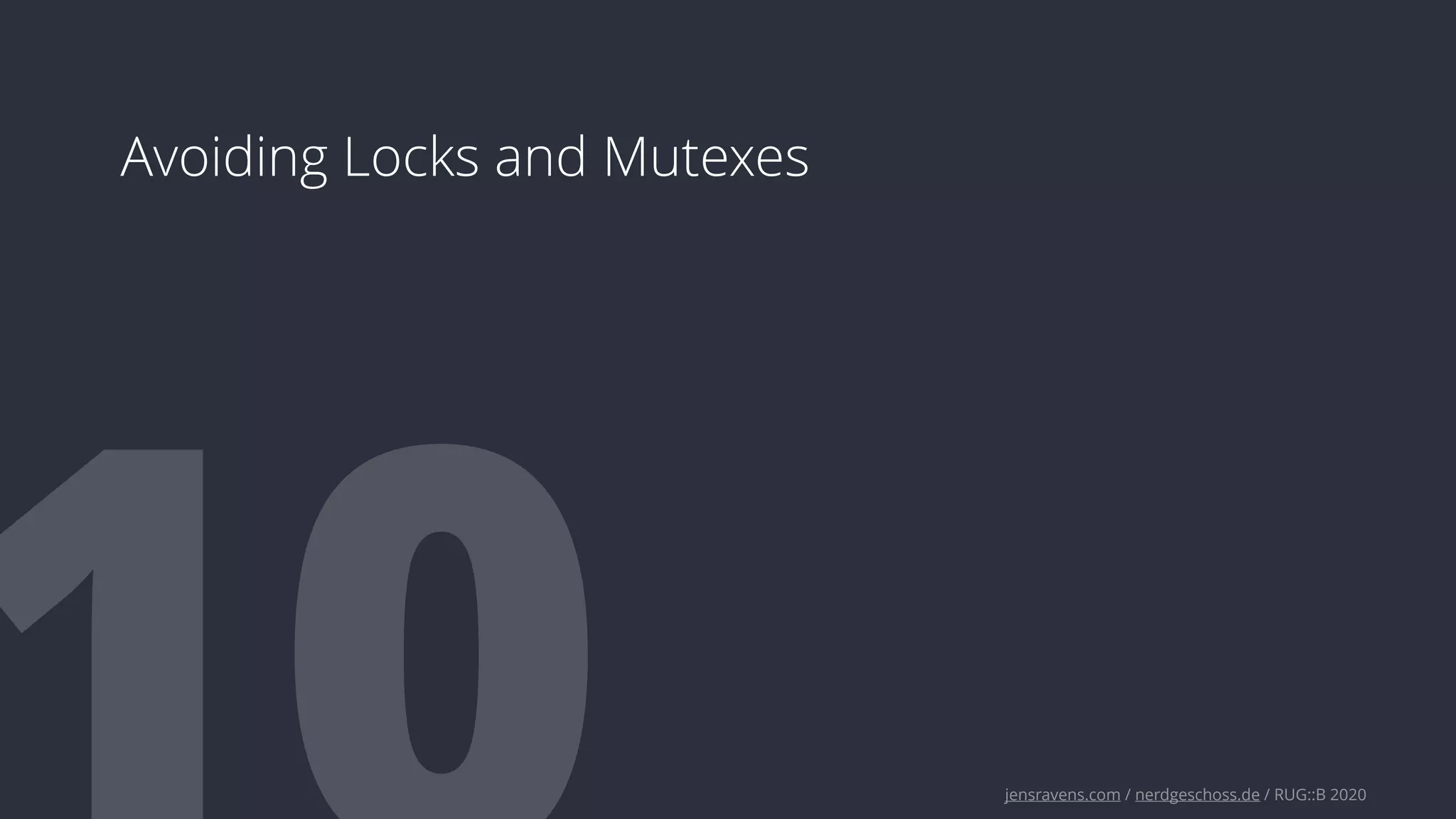 jensravens.com / nerdgeschoss.de / RUG::B 2020
Avoiding Locks and Mutexes
 
