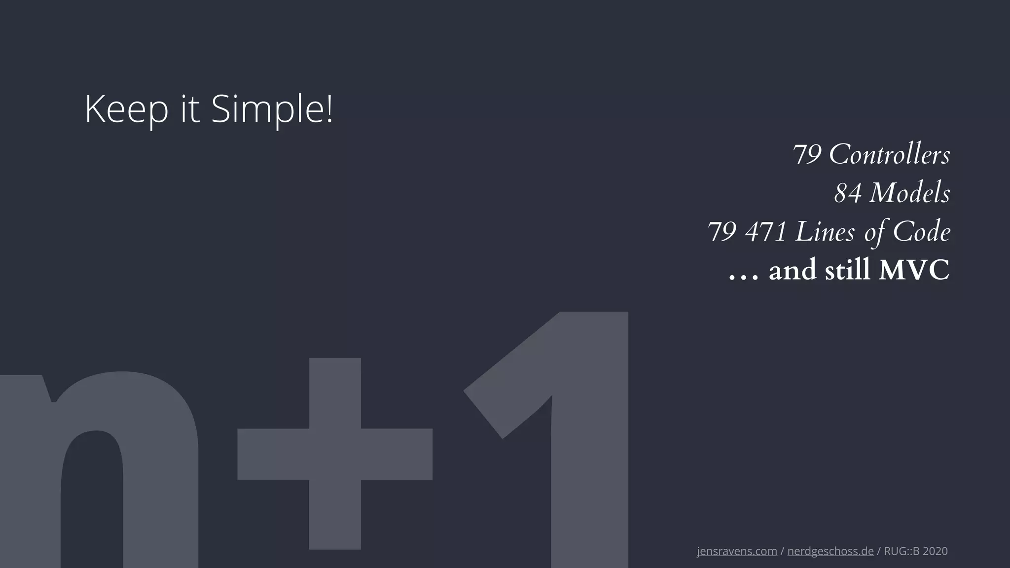 jensravens.com / nerdgeschoss.de / RUG::B 2020
Keep it Simple!
79 Controllers
84 Models
79 471 Lines of Code
… and still MVC
 