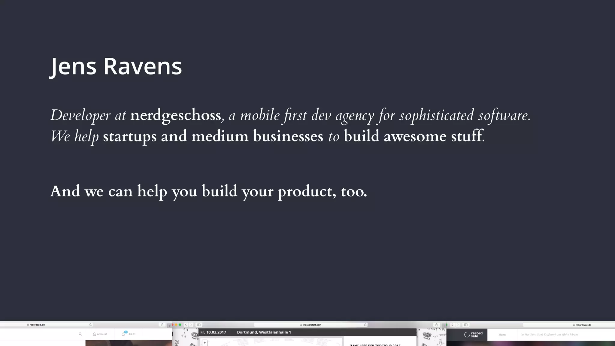 jensravens.com / nerdgeschoss.de / RUG::B 2020
Jens Ravens
Developer at nerdgeschoss, a mobile ﬁrst dev agency for sophisticated software.
We help startups and medium businesses to build awesome stuff.
And we can help you build your product, too.
 