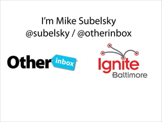 I’m Mike Subelsky
@subelsky / @otherinbox
 
