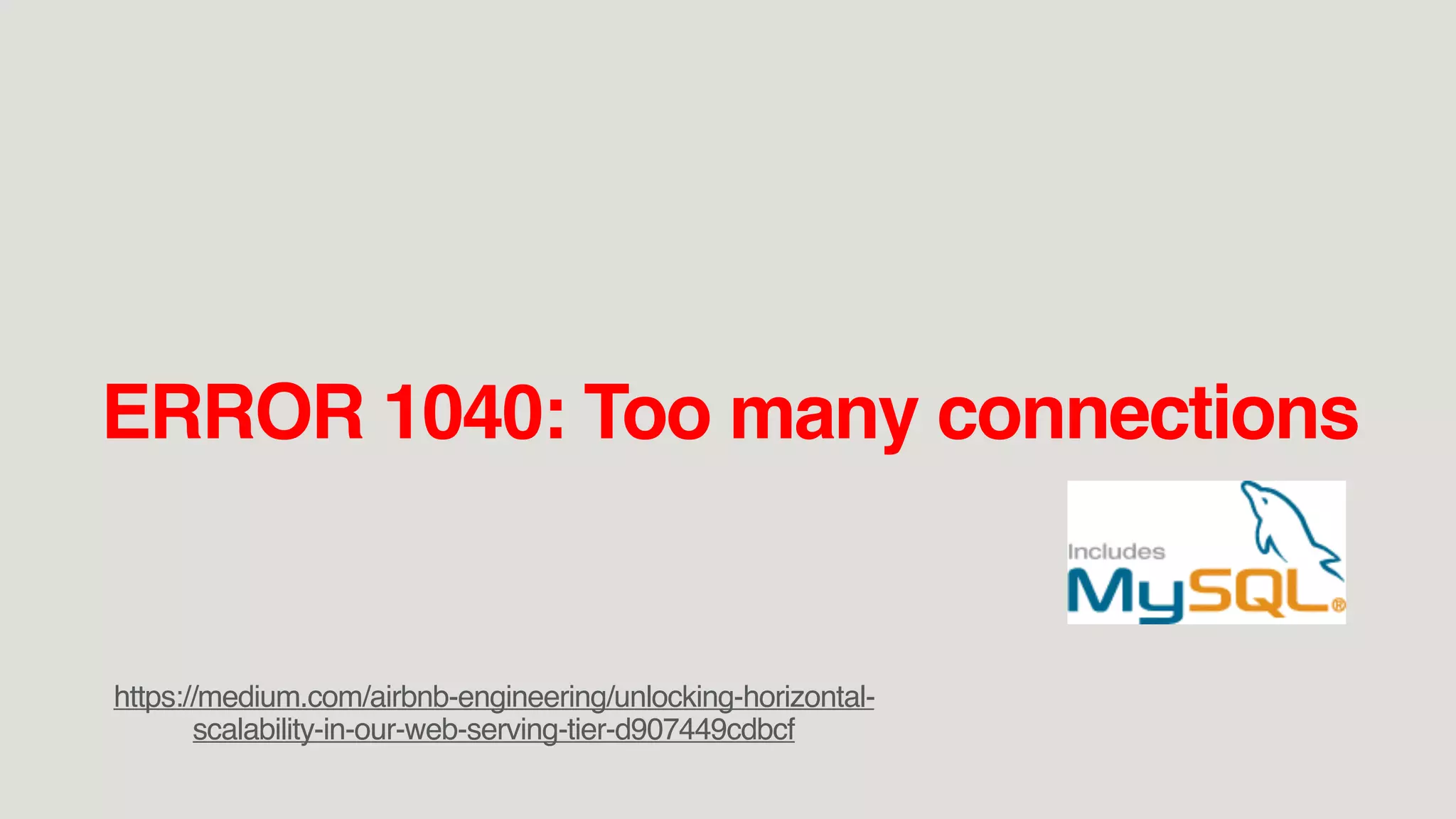ERROR 1040: Too many connections
https://medium.com/airbnb-engineering/unlocking-horizontal-
scalability-in-our-web-serving-tier-d907449cdbcf
 