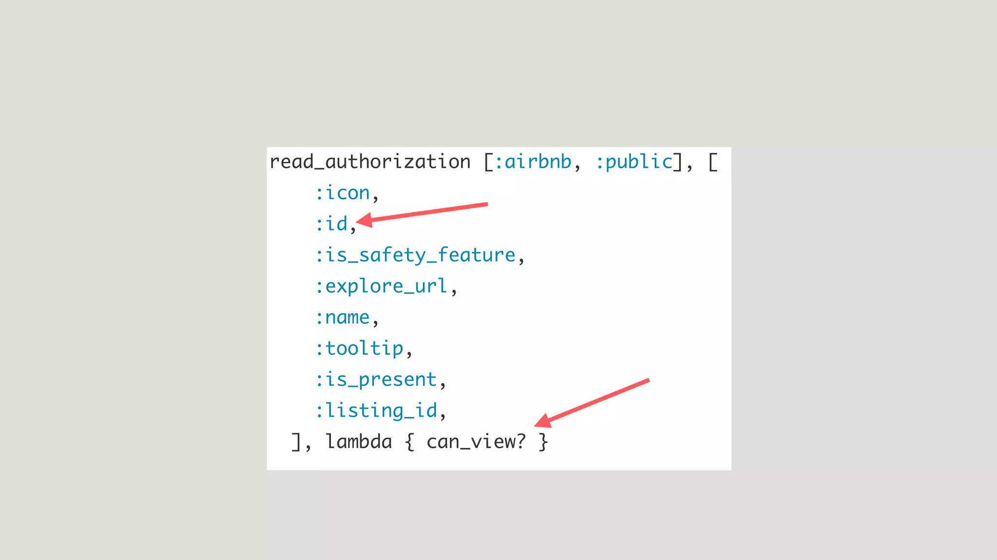 read_authorization [:airbnb, :public], [
:icon,
:id,
:is_safety_feature,
:explore_url,
:name,
:tooltip,
:is_present,
:listing_id,
], lambda { can_view? }
 