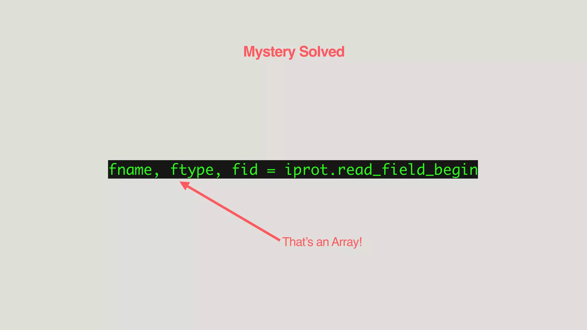 Mystery Solved
fname, ftype, fid = iprot.read_field_begin
That’s an Array!
 