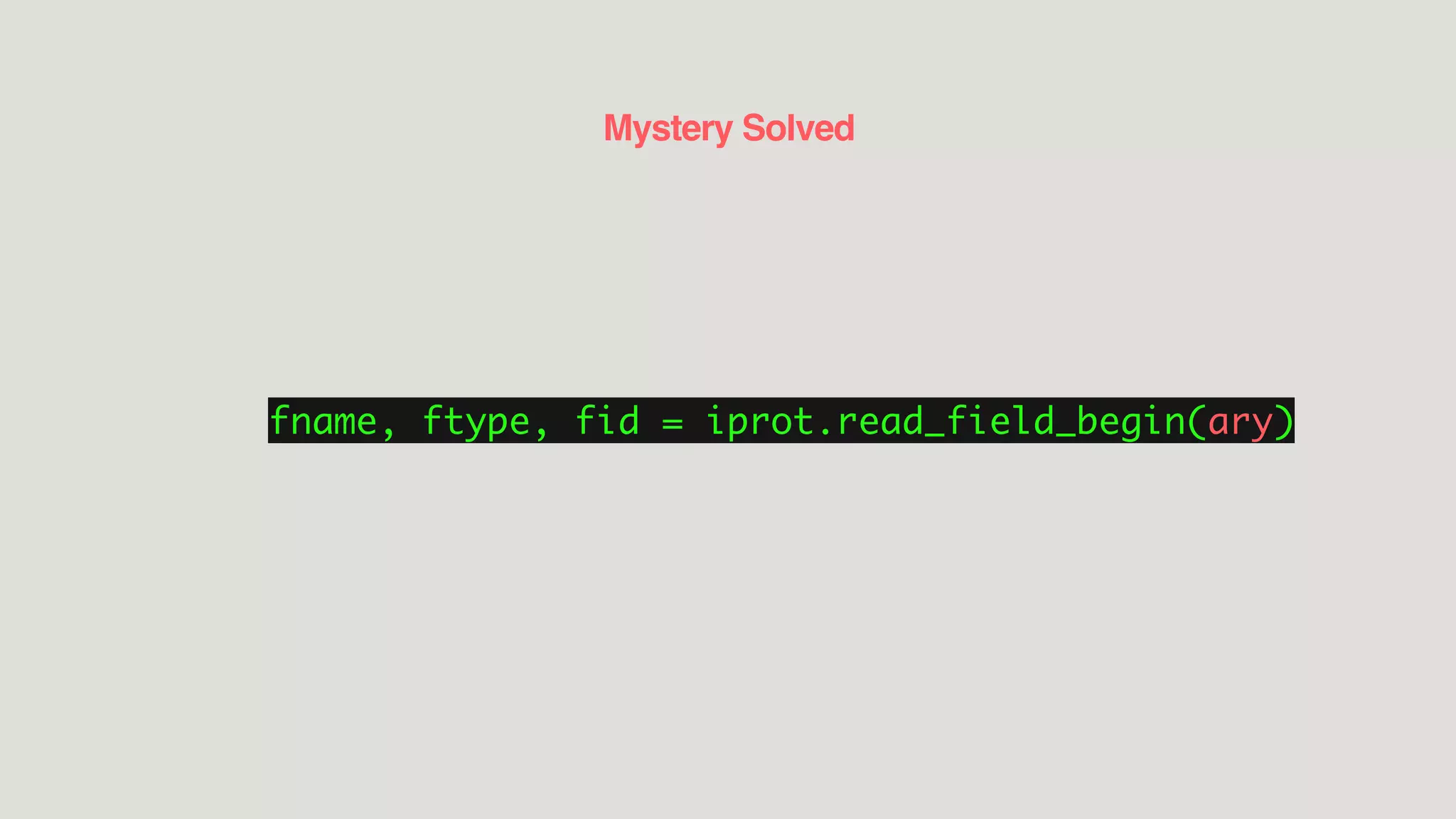 Mystery Solved
fname, ftype, fid = iprot.read_field_begin(ary)
 