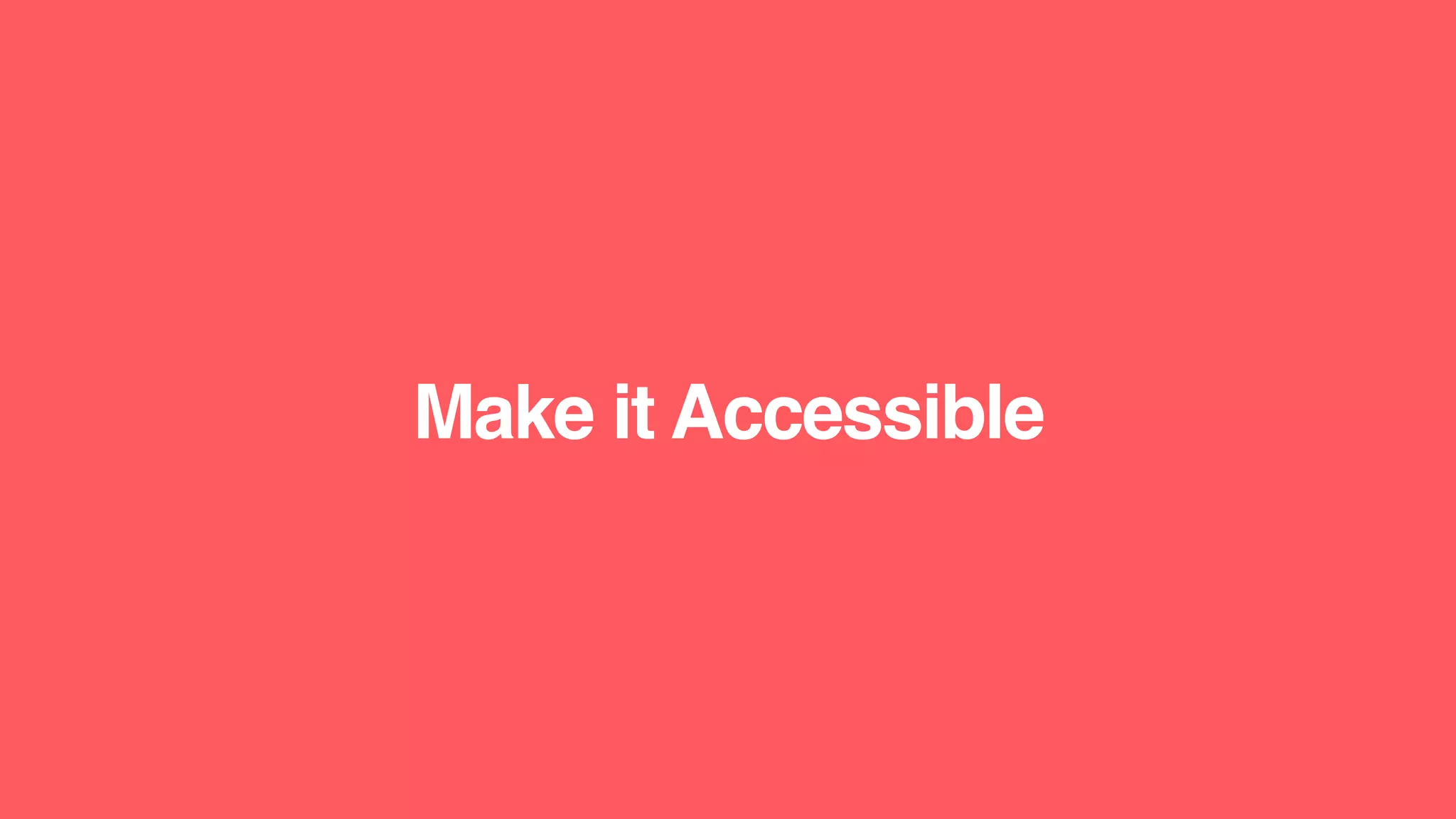 Make it Accessible
 