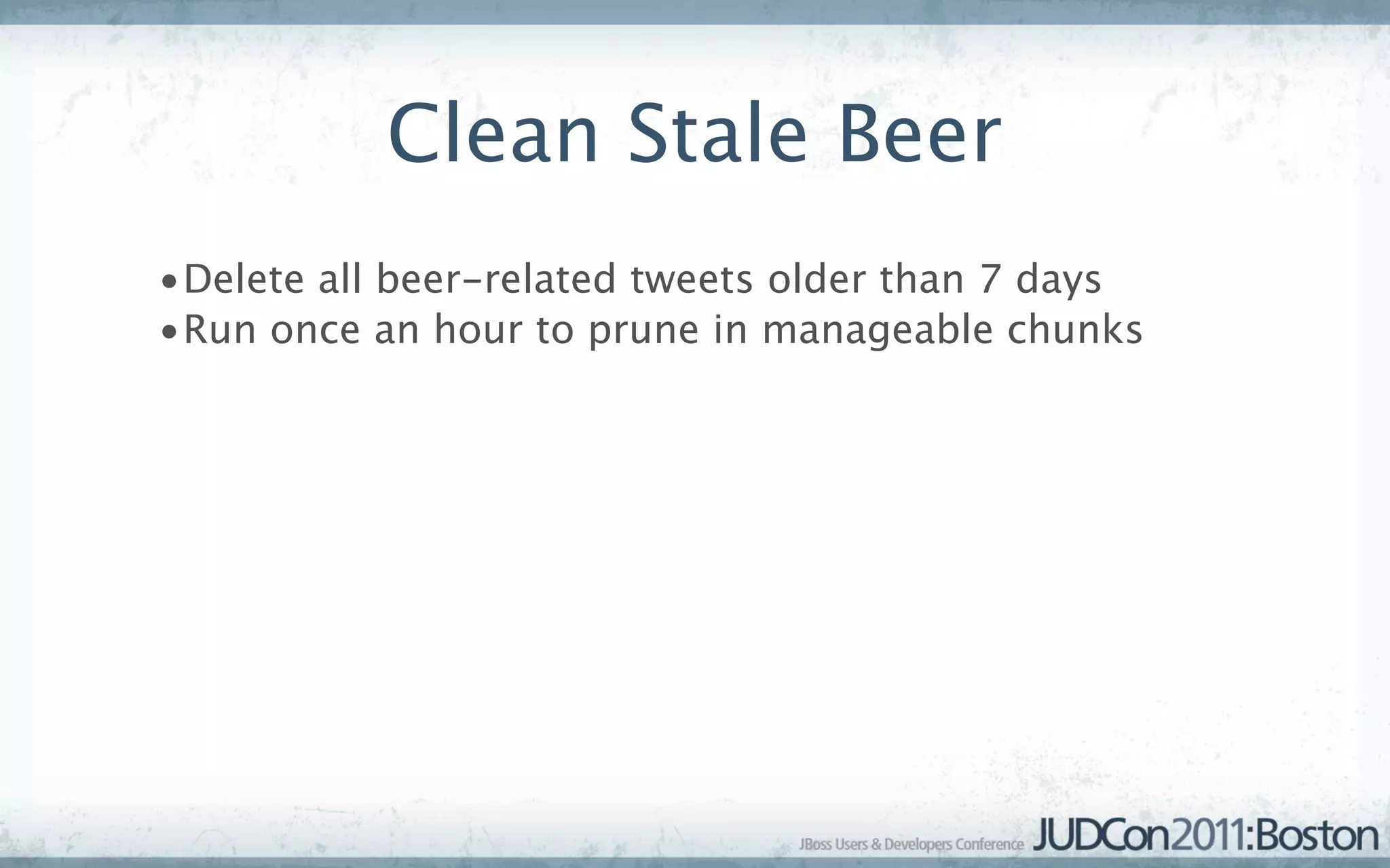 Clean Stale Beer
•Delete all beer-related tweets older than 7 days
•Run once an hour to prune in manageable chunks
 