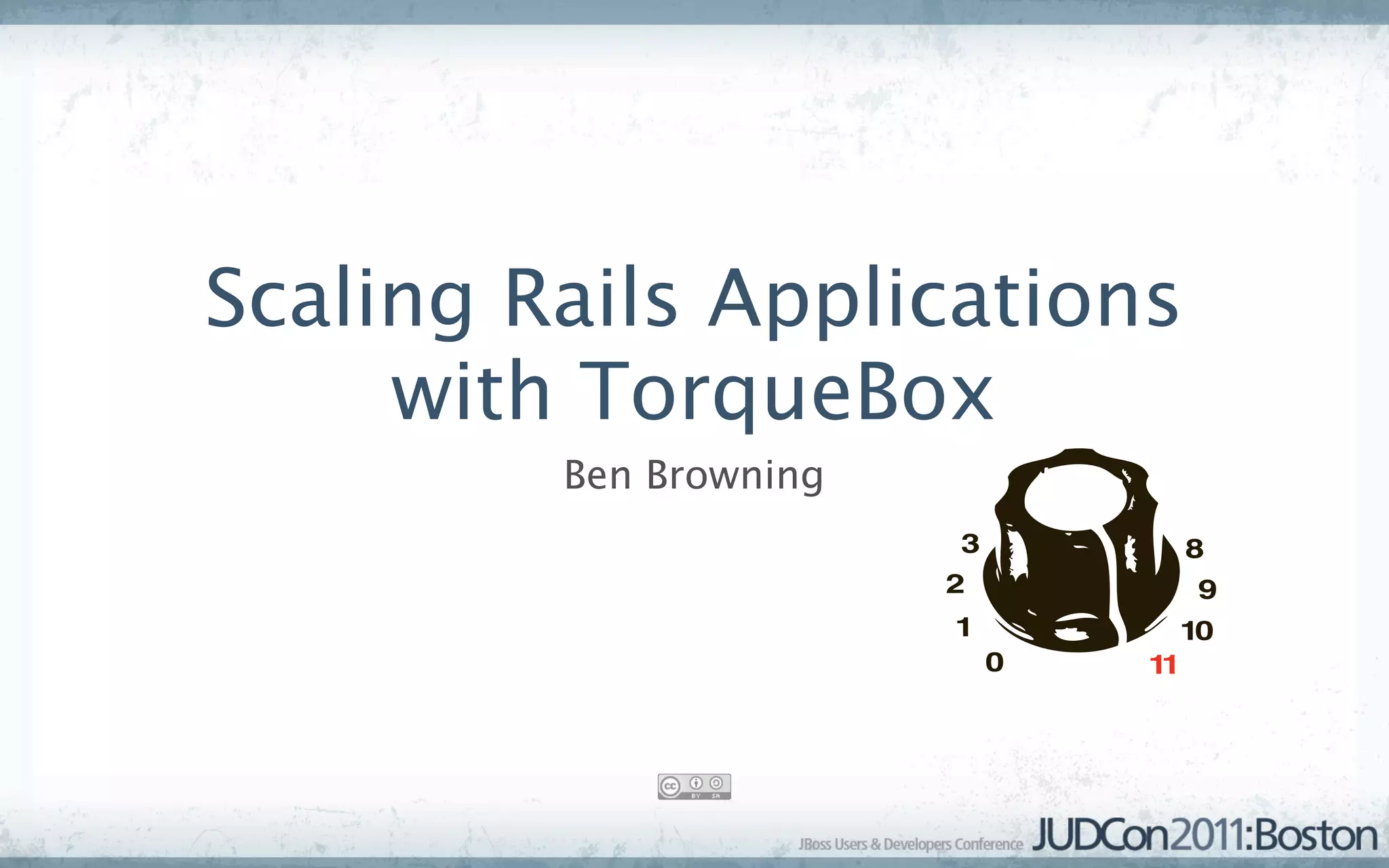 Scaling Rails Applications
     with TorqueBox
         Ben Browning
 
