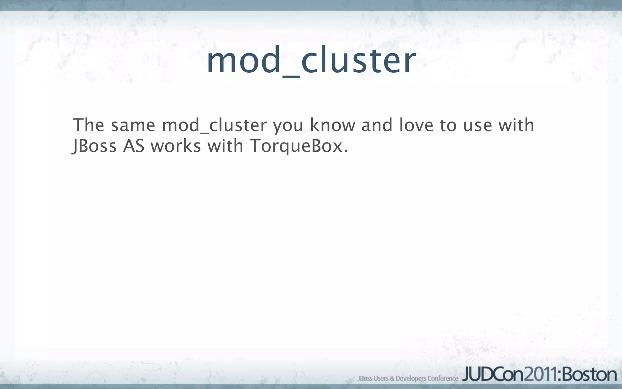 mod_cluster
The same mod_cluster you know and love to use with
JBoss AS works with TorqueBox.
 