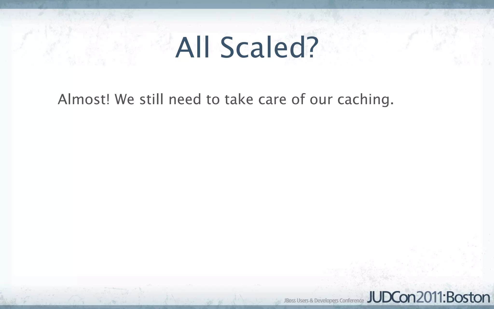 All Scaled?
Almost! We still need to take care of our caching.
 