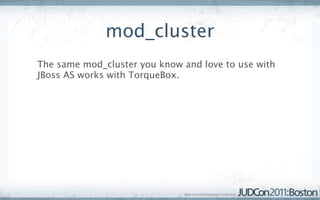mod_cluster
The same mod_cluster you know and love to use with
JBoss AS works with TorqueBox.
 