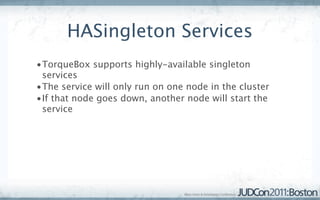 HASingleton Services
conﬁg/torquebox.yml:

services:
 beer_service:
  username: ilikebeer
  password: sodoyou
  singleton:...