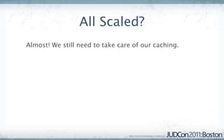Caching
•Rails ships with support for multiple cache stores (ﬁle-
 based, in-memory, memcached)
•None allow multiple nodes...