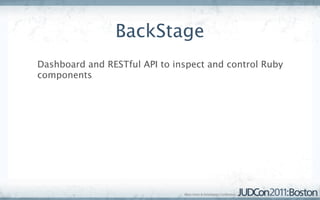 BackStage
Dashboard and RESTful API to inspect and control Ruby
components
 