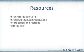 Resources
•http://torquebox.org
•https://github.com/torquebox
•#torquebox on FreeNode
•@torquebox
 