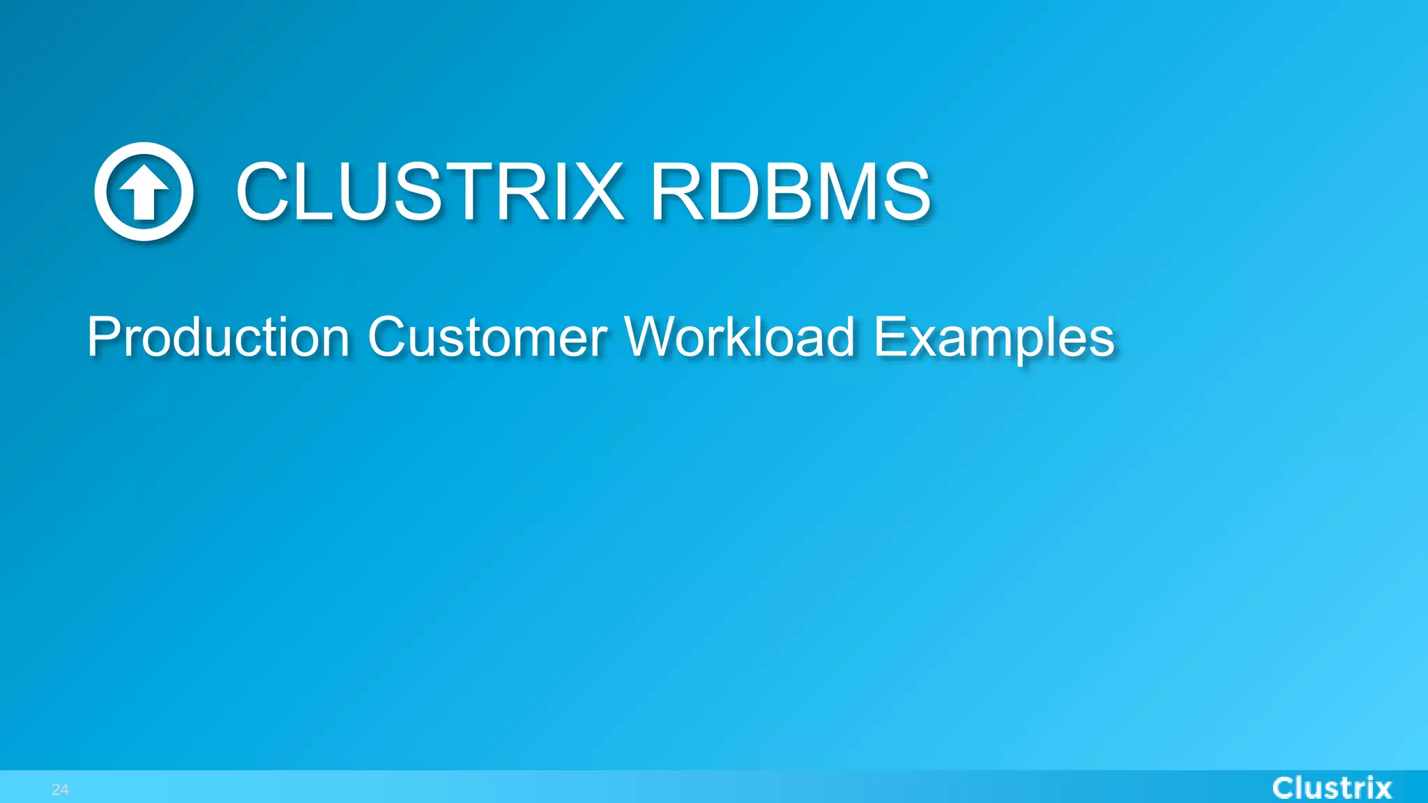 24
CLUSTRIX RDBMS
Production Customer Workload Examples
 