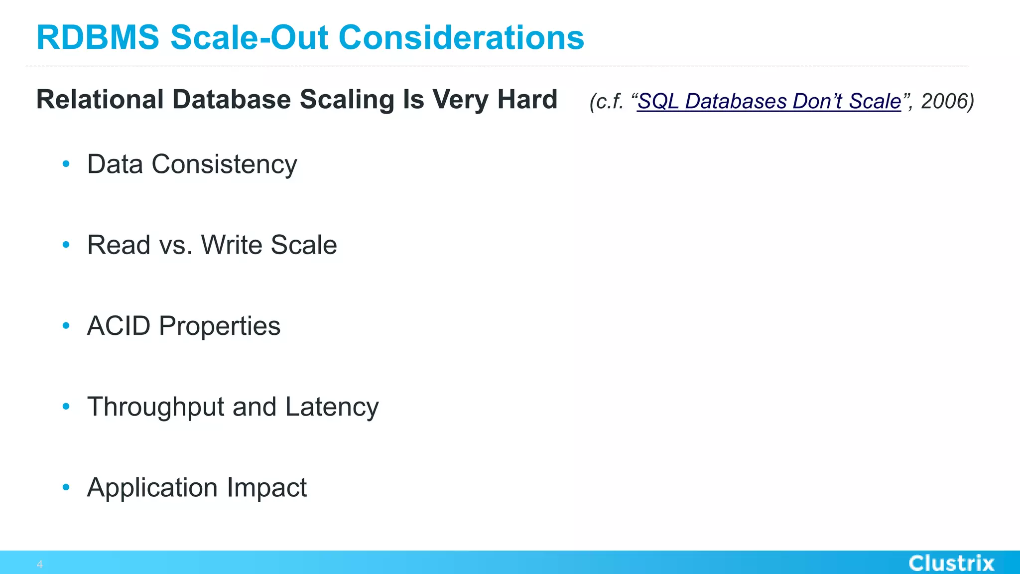RDBMS Scale-Out Considerations
Relational Database Scaling Is Very Hard (c.f. “SQL Databases Don’t Scale”, 2006)
•  Data Consistency
•  Read vs. Write Scale
•  ACID Properties
•  Throughput and Latency
•  Application Impact
4
 