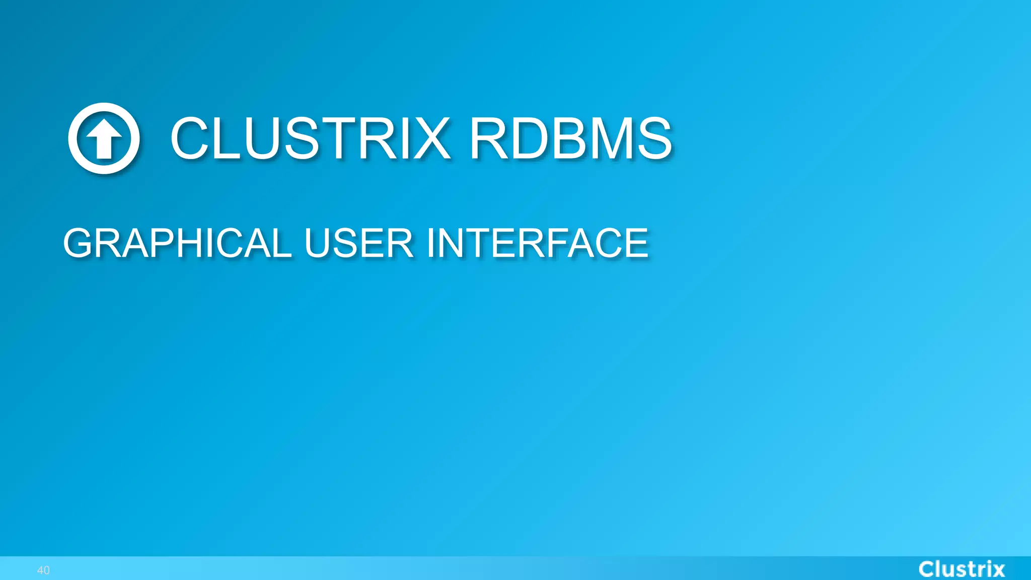 40
CLUSTRIX RDBMS
GRAPHICAL USER INTERFACE
 