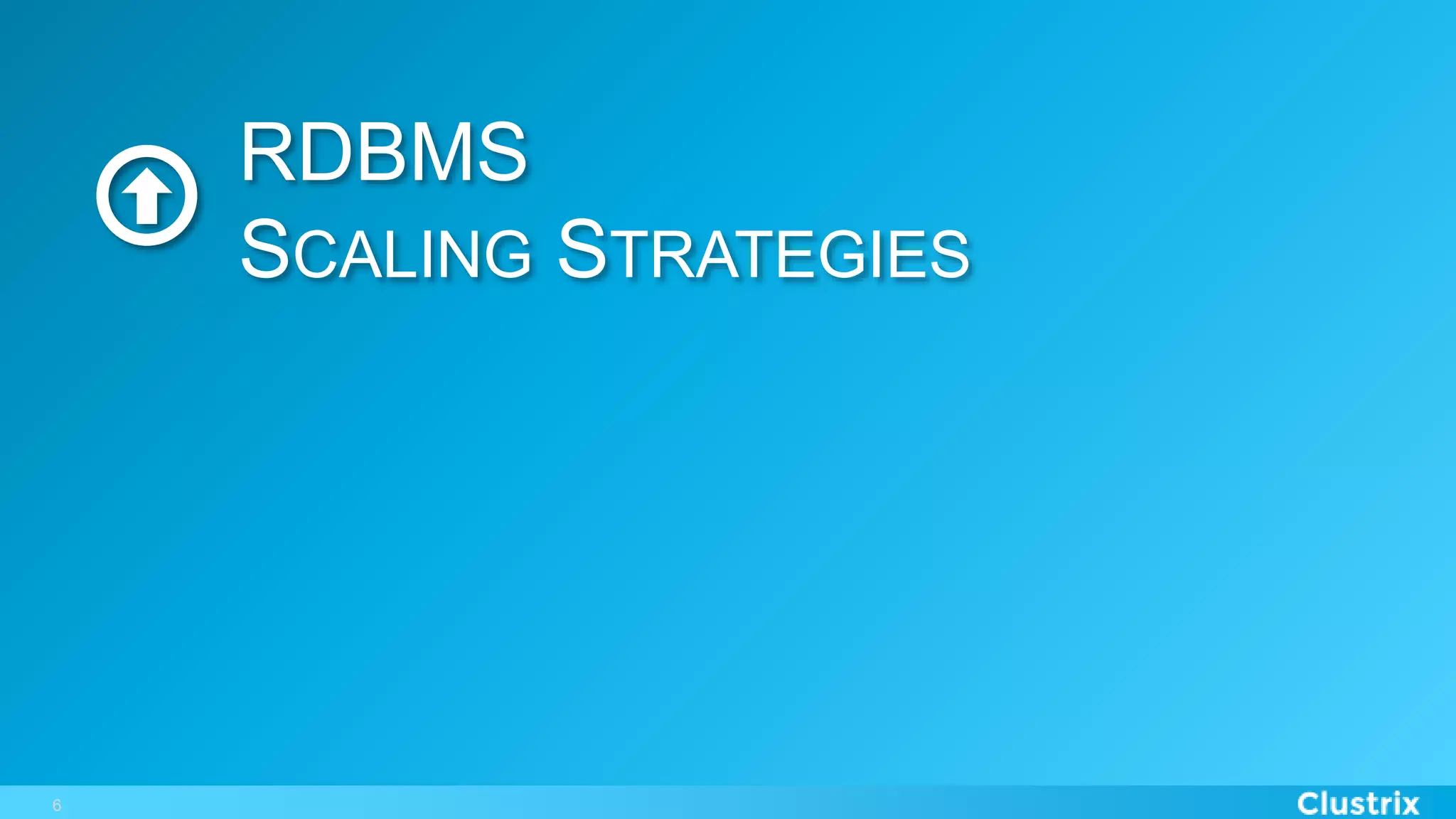 6
RDBMS
SCALING STRATEGIES
 