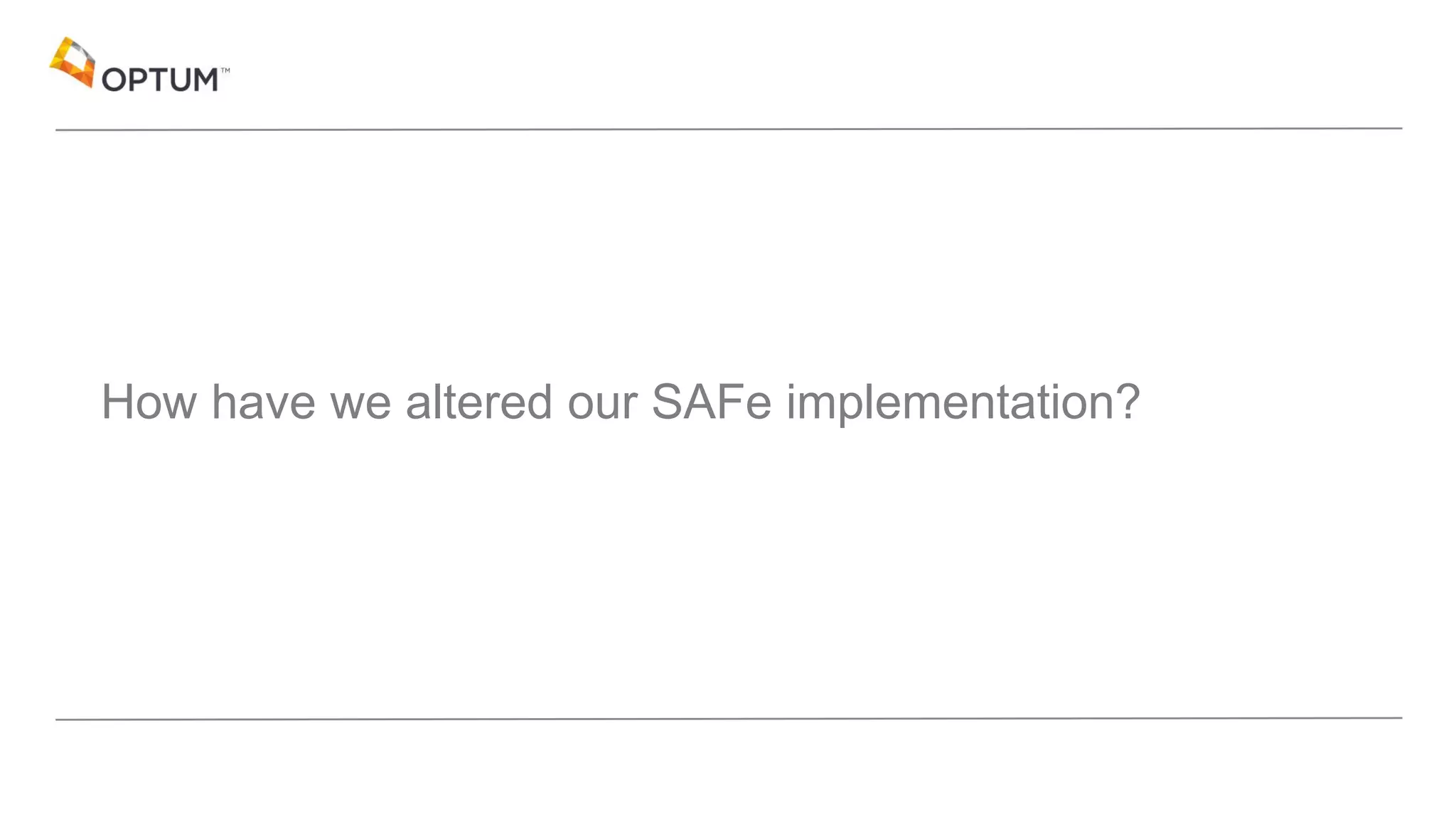 How have we altered our SAFe implementation?
 