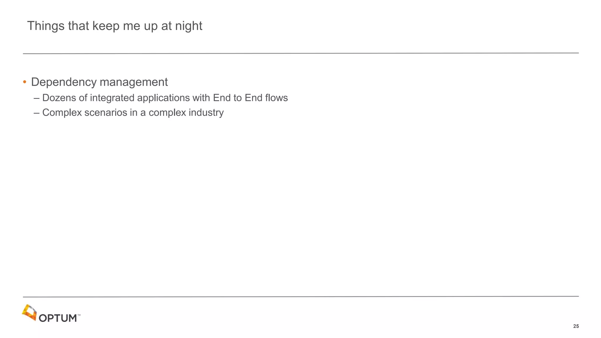 25
• Dependency management
– Dozens of integrated applications with End to End flows
– Complex scenarios in a complex industry
Things that keep me up at night
 