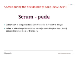 A Craze during the first decade of Agile (2002-2014)
» Sudden rush of companies to do Scrum because they want to do Agile
» To flee in a headlong rush and scale Scrum (or something that looks like it)
because they want more software now
3Scaling Scrum seamlessly with Nexus
 