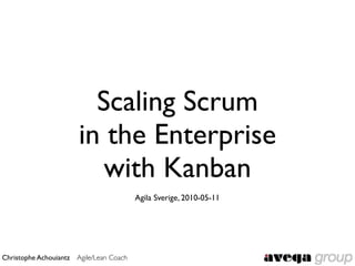 Scaling Scrum
                       in the Enterprise
                          with Kanban
                                         Agila Sverige, 2010-05-11




Christophe Achouiantz Agile/Lean Coach
 
