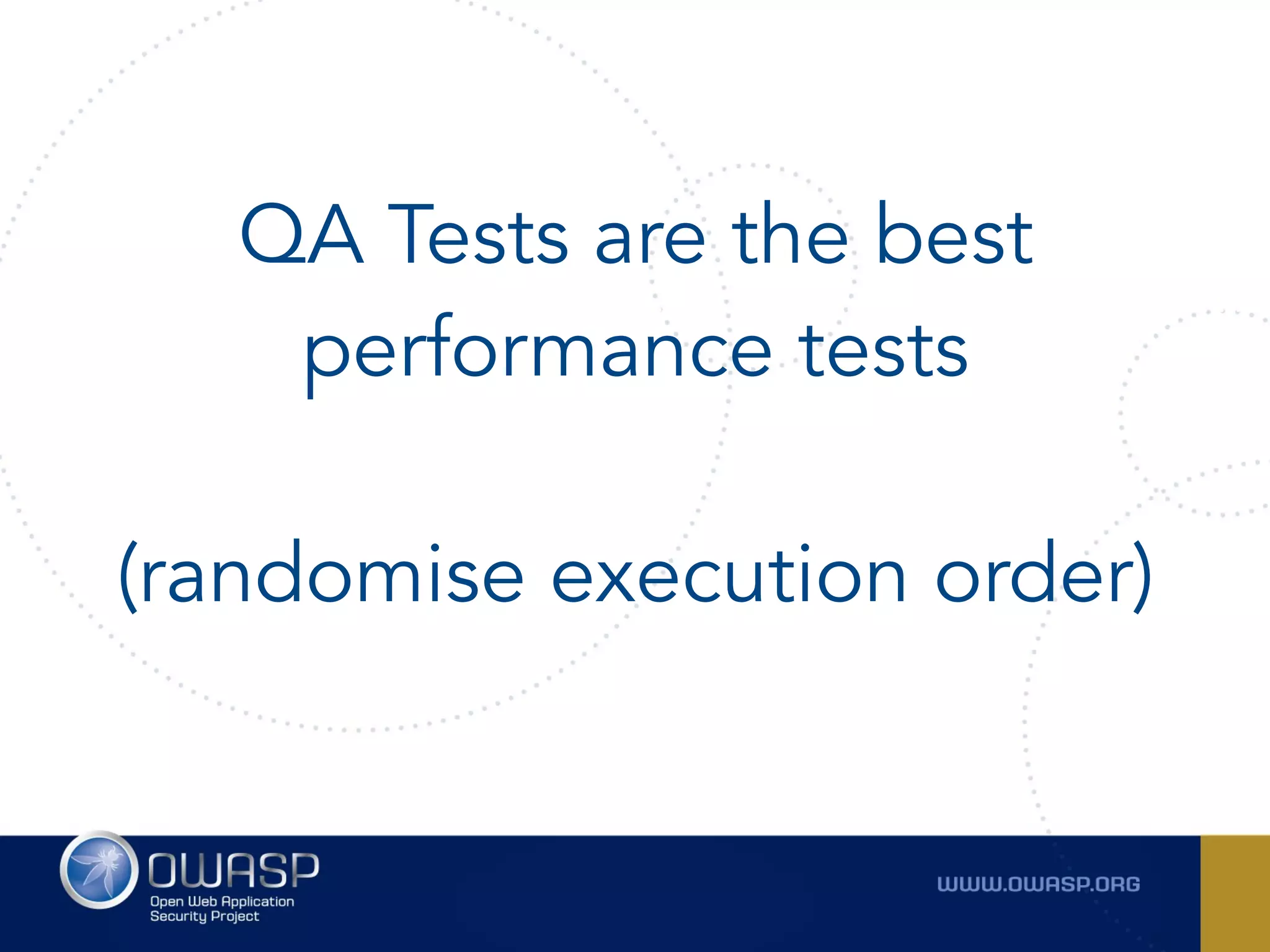 QA Tests are the best
performance tests 
(randomise execution order)
 