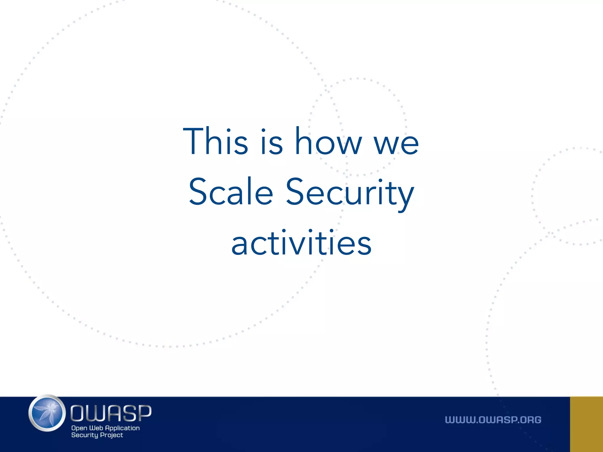 This is how we
Scale Security
activities
 