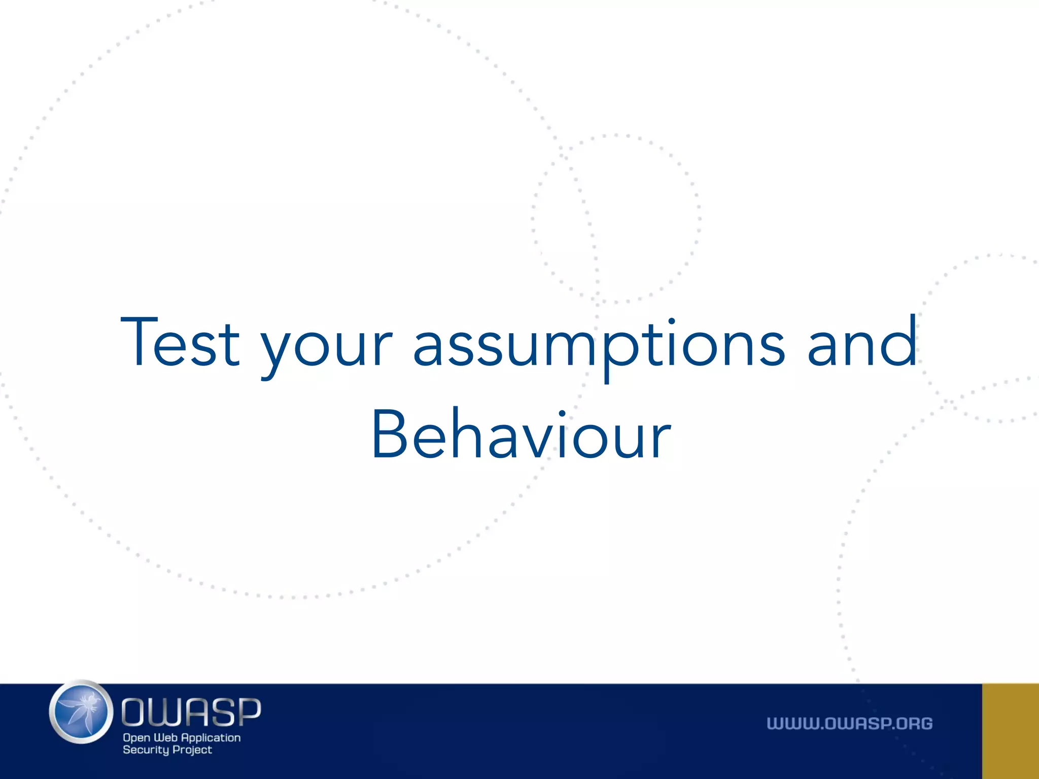 Test your assumptions and
Behaviour
 