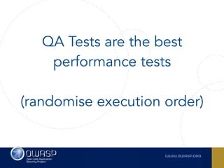 QA Tests are the best
performance tests 
(randomise execution order)
 