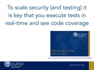 To scale security (and testing) it
is key that you execute tests in
real-time and see code coverage
https://www.slideshare.net/DinisCruz/start-with-passing-tests-tdd-for-bugs-v05-22-sep-2016
 