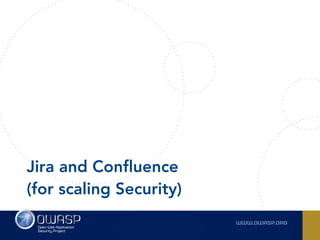 Jira and Confluence  
(for scaling Security)
 