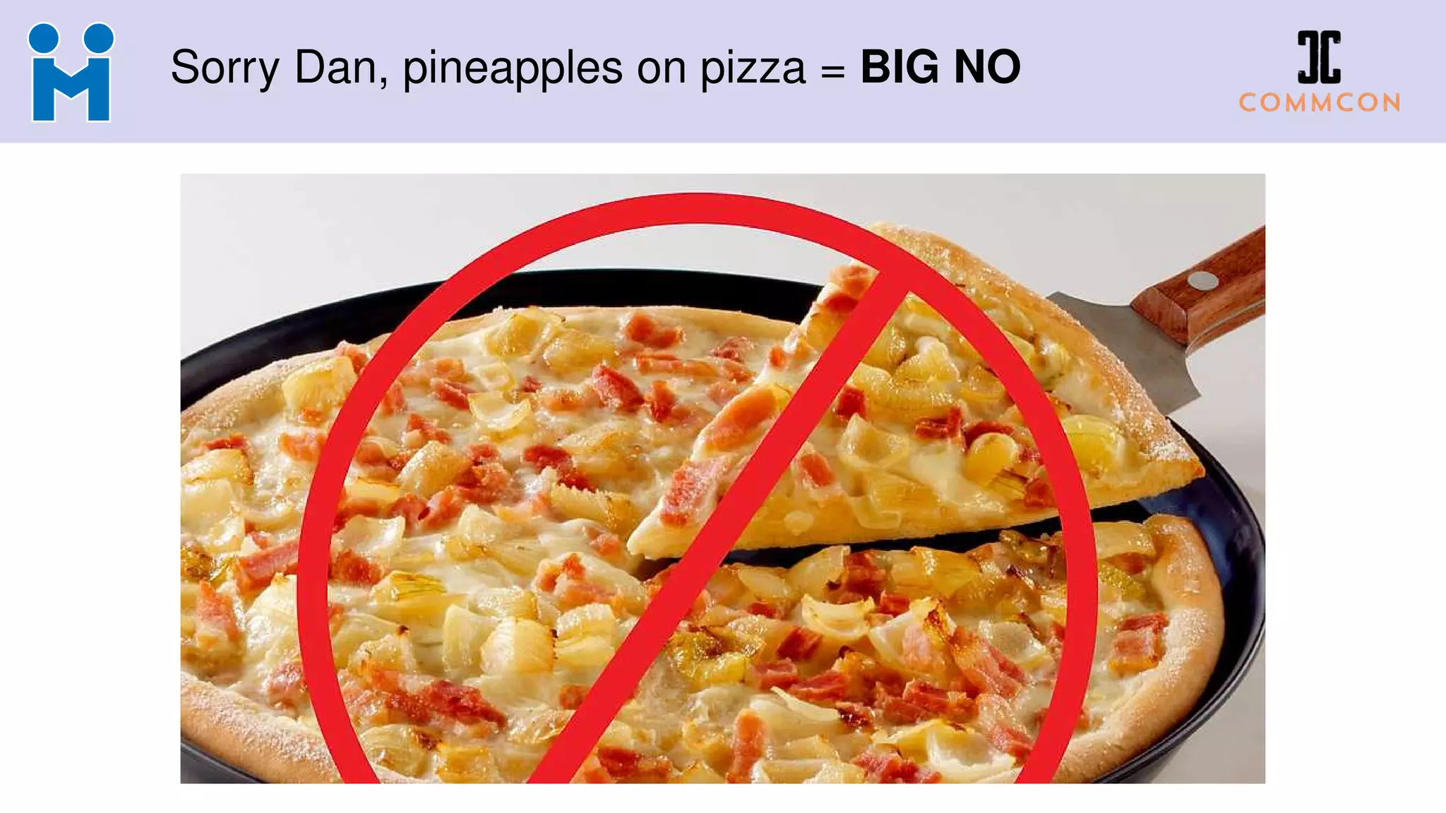 Sorry Dan, pineapples on pizza = BIG NO
 