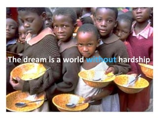 The dream is a   world   without   hardship 
