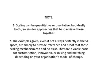 NOTE:  1. Scaling can be quantitative or qualitative, but ideally both., so aim for approaches that best achieve these tog...