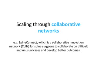 Scaling through  collaborative networks e.g. SpineConnect, which  is a collaborative innovation network (CoIN) for spine s...