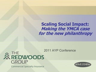 Scaling Social Impact: Making the YMCA case for the new philanthropy 2011 AYP Conference 
