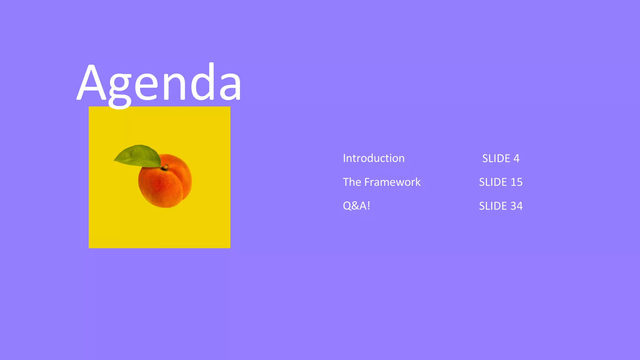Introduction
The Framework
Q&A!
SLIDE 4
SLIDE 15
SLIDE 34
Agenda
 