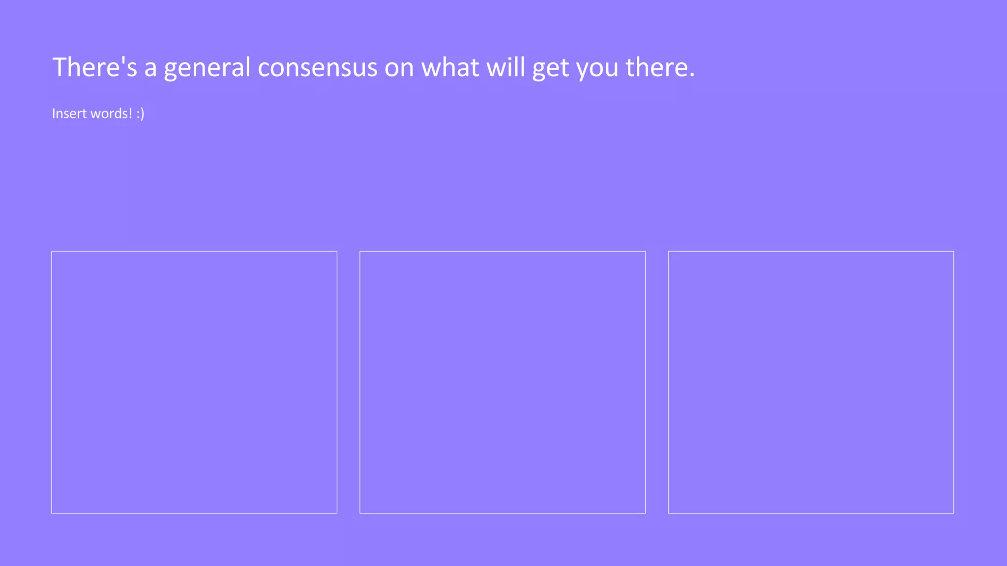 There's a general consensus on what will get you there.
Insert words! :)
 