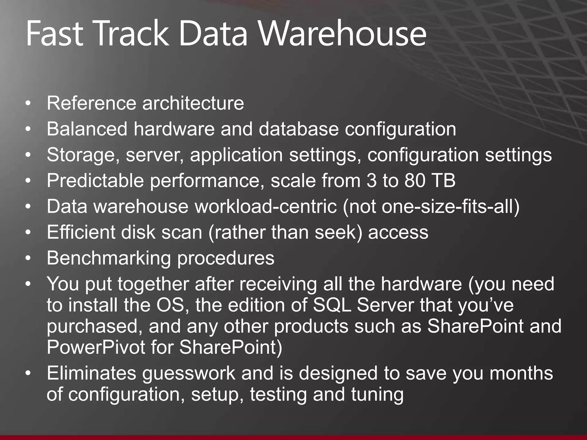 Fast Track Data Warehouse
                            FT Version 4.0


                            Benefits:
                            - Pre-Balanced Architectures
                            - Choice of HW platforms
                            - Lower TCO
                            - High Scale
                            - Reduced Risk




                                                  15
 