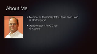 About Me 
Member of Technical Staff / Storm Tech Lead 
@ Hortonworks 
Apache Storm PMC Chair 
@ Apache 
 