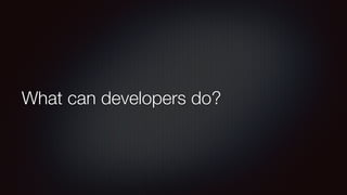 What can developers do? 
 