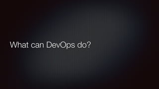 What can DevOps do? 
 