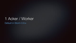 1 Acker / Worker 
Default in Storm 0.9.x 
 